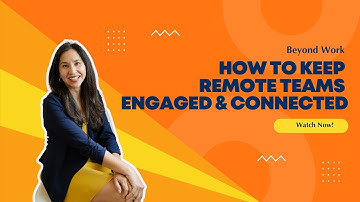 Beyond Work: How to Keep Remote Teams Engaged & Connected