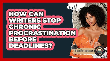 How Can Writers Stop Chronic Procrastination Before Deadlines? - The Storytellers Room