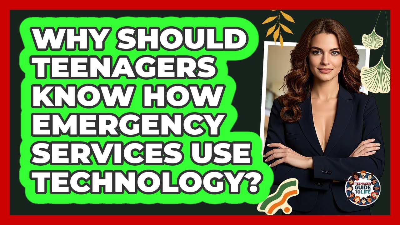 Why Should Teenagers Know How Emergency Services Use Technology? - Teenager Guide to Life
