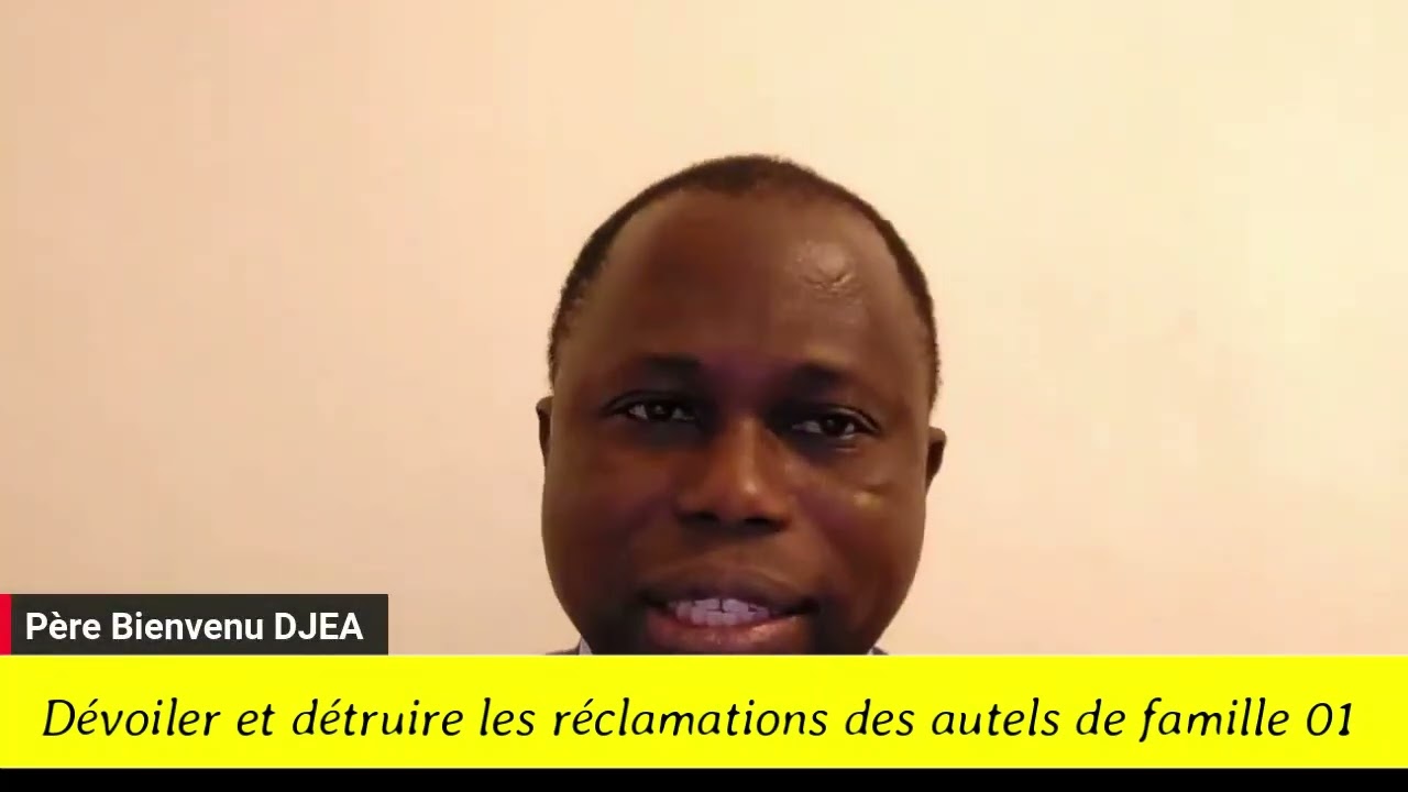 Dévoiler et détruire les réclamations des autels de famille 01.  Père Bienvenu DJEA
