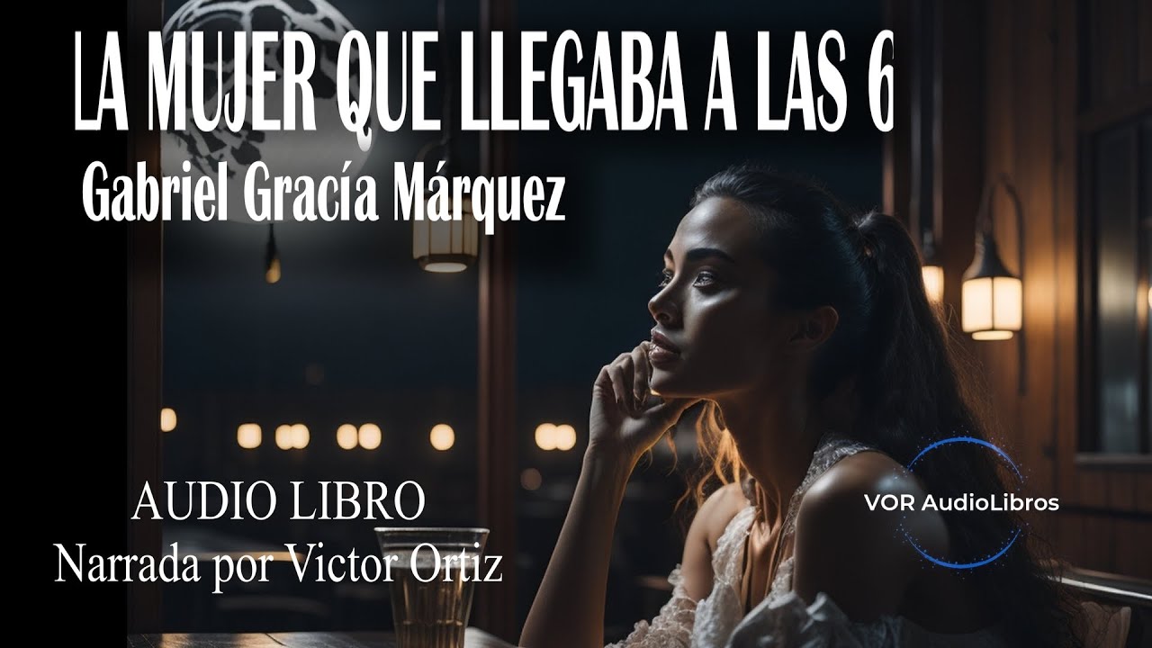 LA MUJER QUE LLEGABA A LAS SEIS Gabriel García Márquez Audio cuento YouTube