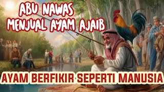 KISAH ABU NAWAS SUPER GOKIL!!! MENJUAL AYAM YANG BISA BERFIKIR SEPERTI MANUSIA