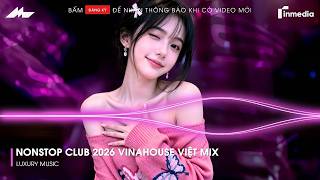 NONSTOP Club 2026 Vinahouse Việt Mix - Nhạc Remix TikTok Triệu View - BXH Nhạc Trẻ Remix Hot TikTok