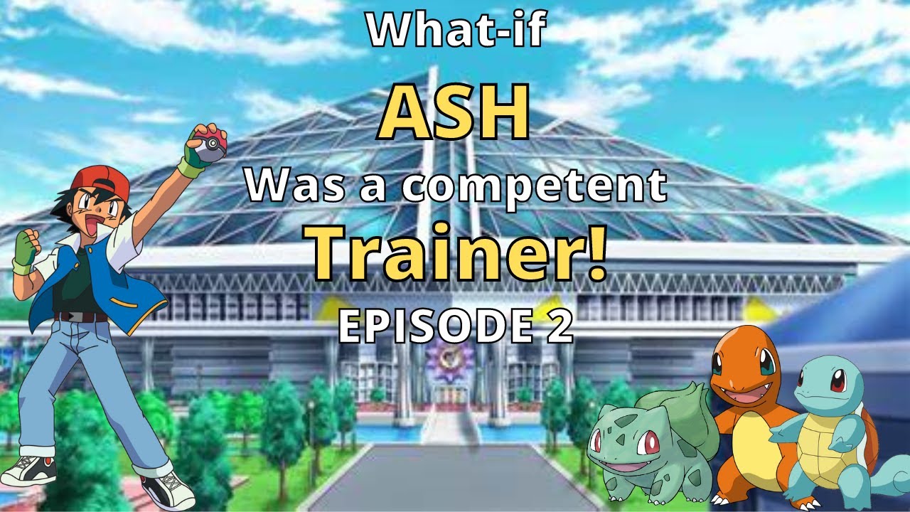 What-if Ash was a Competent Trainer (PT 2)