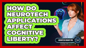 How Do Neurotech Applications Affect Cognitive Liberty? - Neurotech Insight Pro