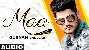 Maa (Full Audio) | Gurnam Bhullar | Sonam Bajwa | Latest Punjabi Songs 2020