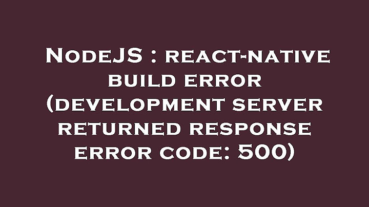 Lỗi the development server returned response error code 500 năm 2024
