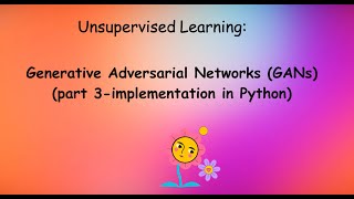 Hands-on Unsupervised Learning,  Generative Adversarial Networks-  GANs (part 3)