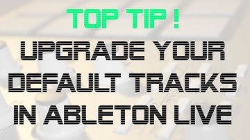 Upgraded Default Tracks - Awesome Ableton Live Workflow Tip