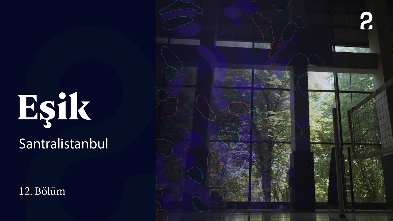 Santralistanbul | Eşik 12. Bölüm 