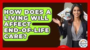 How Does A Living Will Affect End-of-Life Care? - Get Retirement Help