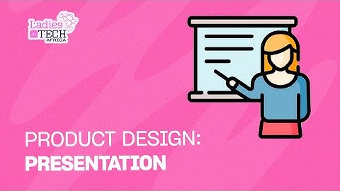 LADIES IN TECH AFRICA BOOTCAMP || PRODUCT DESIGN: PRESENTATION