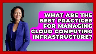 What Are the Best Practices for Managing Cloud Computing Infrastructure?
