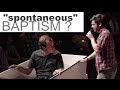 &quot;Spontaneous&quot; Baptisms.   Lying for Jesus?