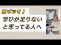 いくら学んでも、足りない原因コレ