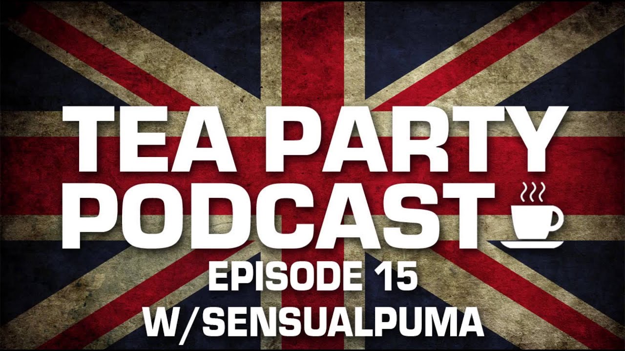British Tea Party Podcast #15 w/SensualPuma