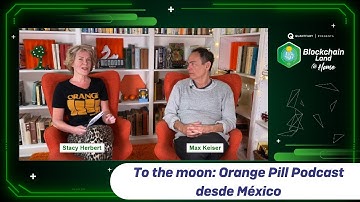 To the moon: Orange Pill Podcast desde México. Stacy Herbert and Max Keiser #BlockchainLand