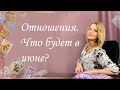 Отношения. Что будет в июне? Общий расклад. Анастасия Шучалина