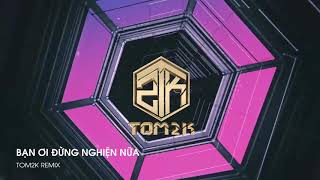 Bạn Ơi Đừng Nghiện (Original Mix) - Tom2K | Nhà Mình Còn Gì Đâu Tik Tok Hot Trend