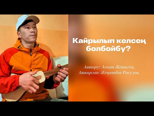 Аскат Жетиген - кайрылып келсең болбойбу. Аткарган Жеңишбек Расулов