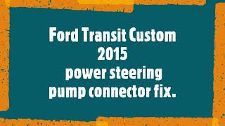 Ford transit custom Power steering connector fix Ford transit custom Power steering connector fix