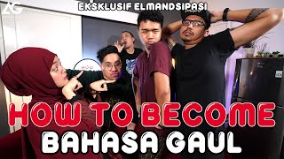 HOW TO BECOME: BAHASA GAUL (EKSKLUSIF ELMANDSIPASI)