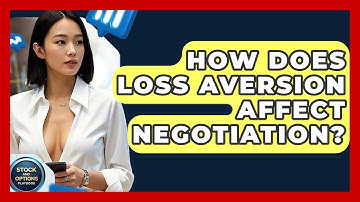How Does Loss Aversion Affect Negotiation? - Stock and Options Playbook