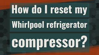 How do I reset my Whirlpool refrigerator compressor?