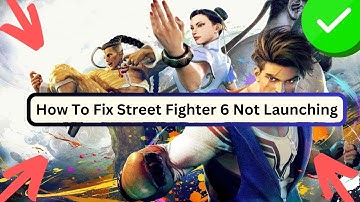 How To Fix Street Fighter 6 Not Launching, Black Screen, Not Opening & Stuck on Loading Screen