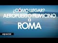 ¿CÓMO IR DEL AEROPUERTO DE FIUMICINO A ROMA? FÁCIL (ESPECIAL)