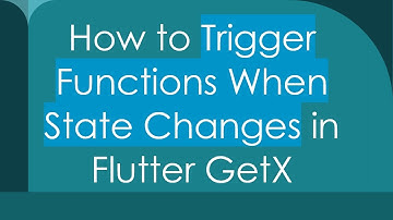 How to Trigger Functions When State Changes in Flutter GetX