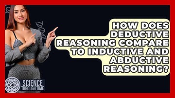 How Does Deductive Reasoning Compare To Inductive And Abductive Reasoning? - Science Through Time