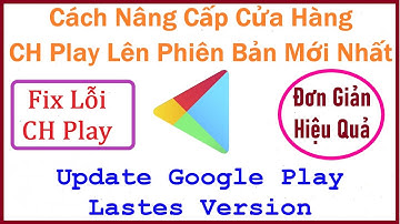 Cách Nâng Cấp Cửa Hàng CH Play Lên Phiên Bản Mới Nhất