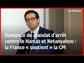 Demande de mandat d’arrêt contre le Hamas et Netanyahou : la France « soutient » la CPI