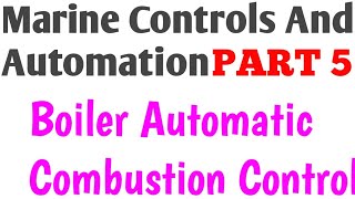 PART 5👉 Marine Controls And Automation || Automatic Boiler Combustion Control ||