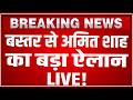 Amit Shah Bastar LIVE Today: बस्तर से अमित शाह का बड़ा ऐलान LIVE ! Amit Shah Speech LIVE