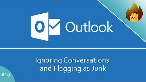 Ignoring Conversations and Flagging as Junk | MS Outlook 365