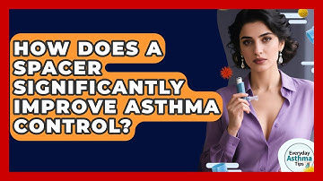 How Does A Spacer Significantly Improve Asthma Control? - Everyday Asthma Tips