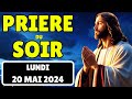 🙏 PRIERE PUISSANTE du SOIR du Lundi 20 Mai 2024 Prières et Psaumes Quotidiens pour Bien Dormir