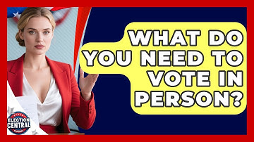 What Do You Need To Vote In Person? - Election Central Channel
