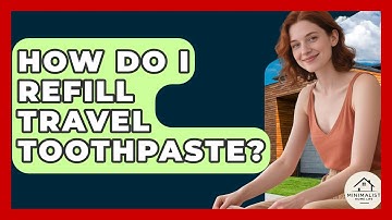 How Do I Refill Travel Toothpaste? - Minimalist Home Life