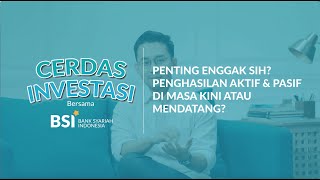Cerdas Investasi Bersama BSI | Penting Gak Sih Punya Penghasilan Aktif & Pasif di Zaman Sekarang?