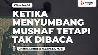 Ketika Menyumbang Mushaf Tetapi Tak Dibaca - Ustadz Mubarak Bamuallim, Lc., M.H.I