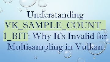Understanding VK_SAMPLE_COUNT_1_BIT: Why It