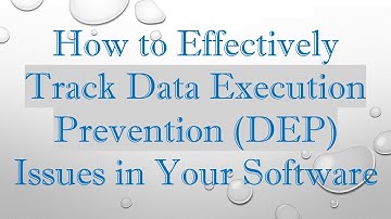How to Effectively Track Data Execution Prevention (DEP) Issues in Your Software