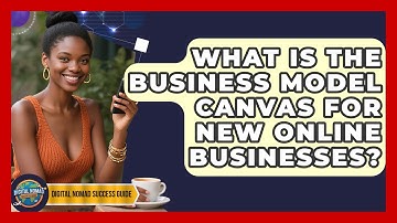 What Is The Business Model Canvas For New Online Businesses? - Digital Nomad Success Guide