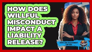 How Does Willful Misconduct Impact A Liability Release?