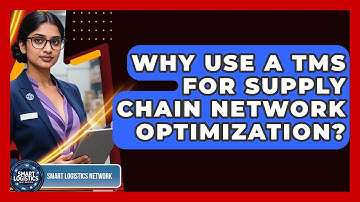 Why Use A TMS For Supply Chain Network Optimization? - Smart Logistics Network
