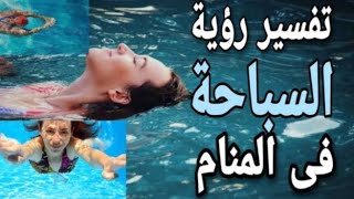 تفسير رؤيا السباحة فى المنام للعزباء والمتزوجه | مامعنى السباحه فى منام الرجل هل مبشره ام منذرة؟