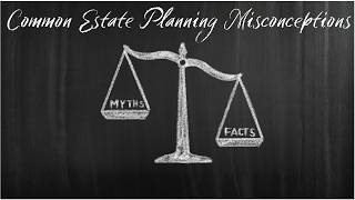 Myths vs. Facts: What Most People Get Wrong About Estate Planning